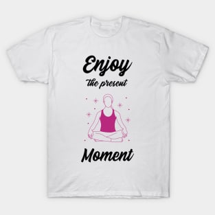 Enjoy the present moment T-Shirt